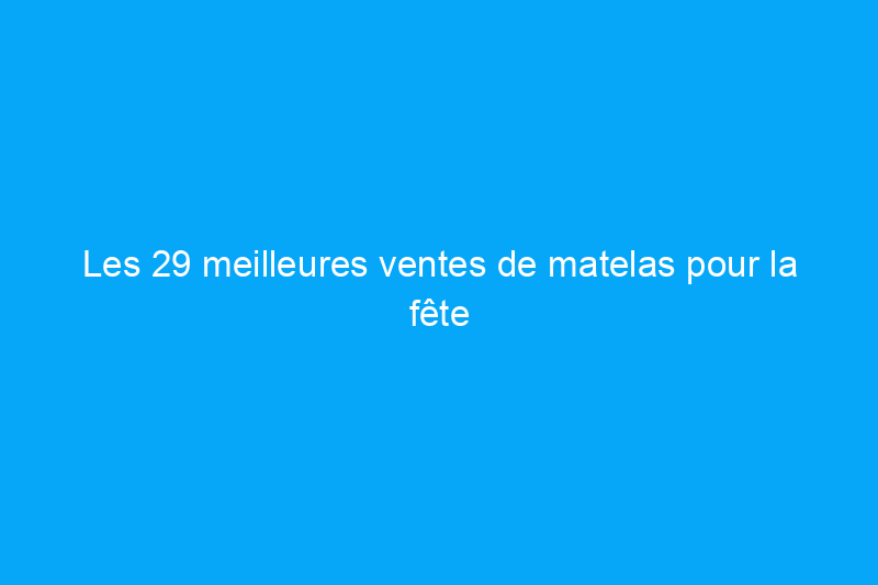 Les 29 meilleures ventes de matelas pour la fête du travail qui ne sont pas encore terminées