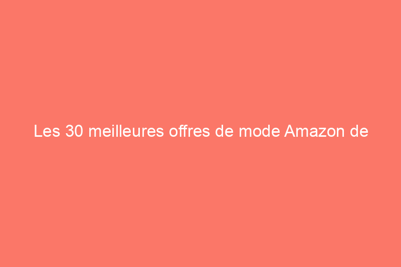 Les 30 meilleures offres de mode Amazon de grandes marques comme Kate Spade, Gap et Nautica : jusqu'à 801 TP3T de réduction