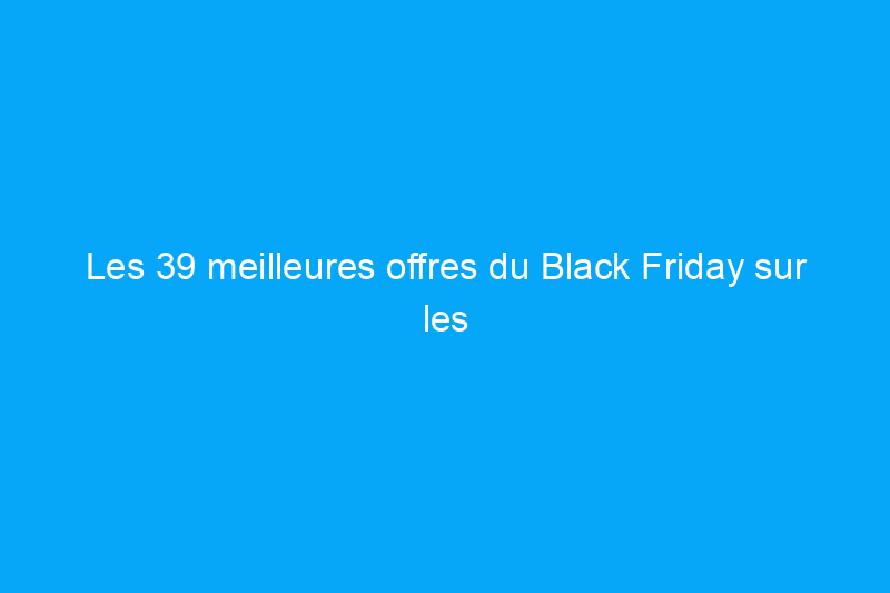 Les 39 meilleures offres du Black Friday sur les outils, la technologie et plus encore