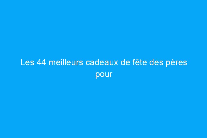 Les 44 meilleurs cadeaux de fête des pères pour les maris afin qu'ils se sentent spéciaux