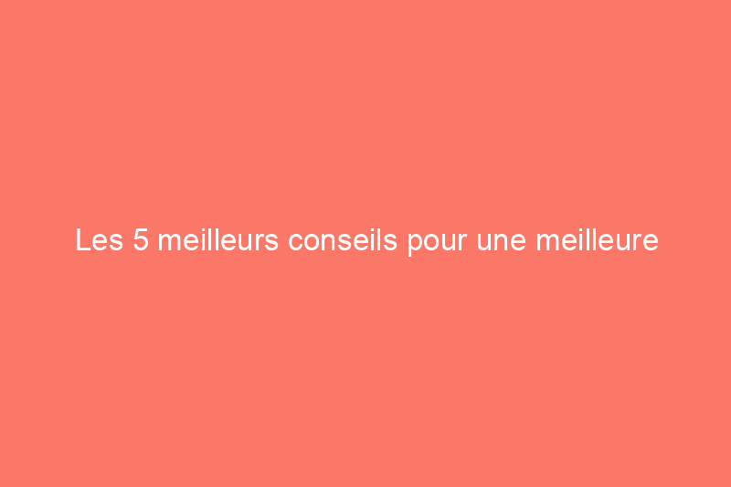 Les 5 meilleurs conseils pour une meilleure sécurité dans votre appartement