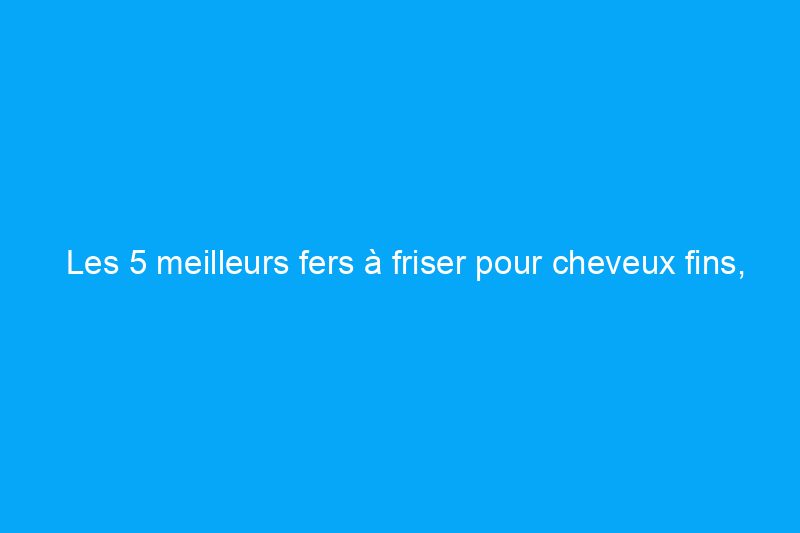 Les 5 meilleurs fers à friser pour cheveux fins, selon les experts