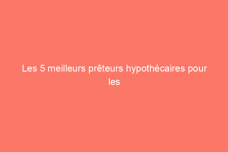 Les 5 meilleurs prêteurs hypothécaires pour les personnes à faible crédit