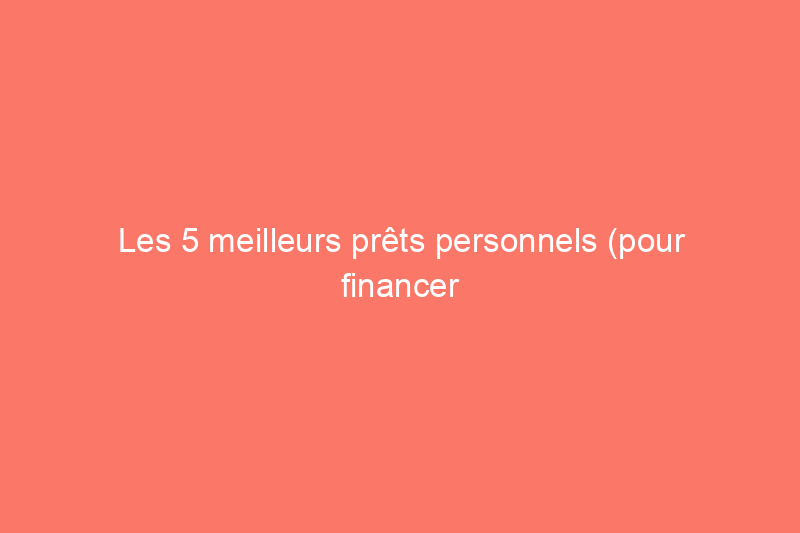 Les 5 meilleurs prêts personnels (pour financer la maison de vos rêves) de 2024