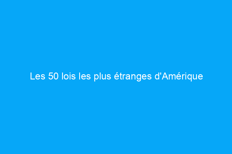 Les 50 lois les plus étranges d'Amérique