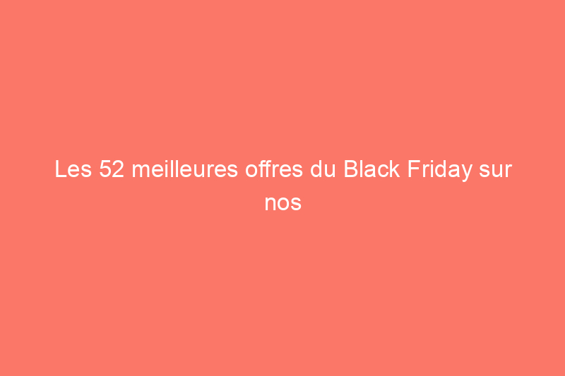 Les 52 meilleures offres du Black Friday sur nos produits préférés testés par Wade