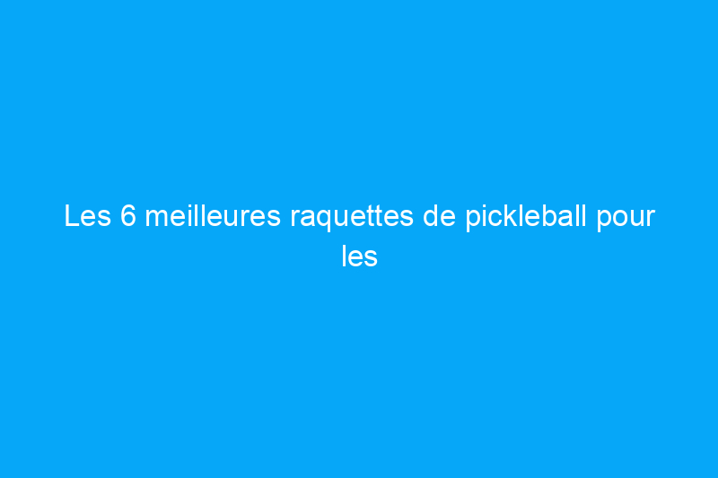 Les 6 meilleures raquettes de pickleball pour les débutants pour servir, faire du volley et du dink