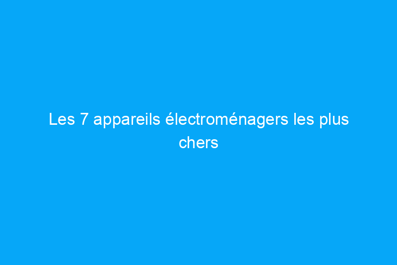 Les 7 appareils électroménagers les plus chers que les gens achètent réellement