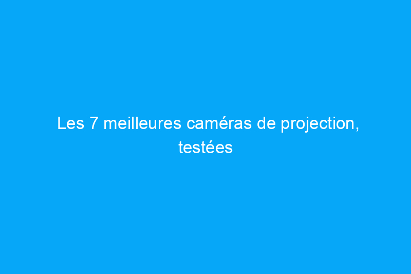 Les 7 meilleures caméras de projection, testées