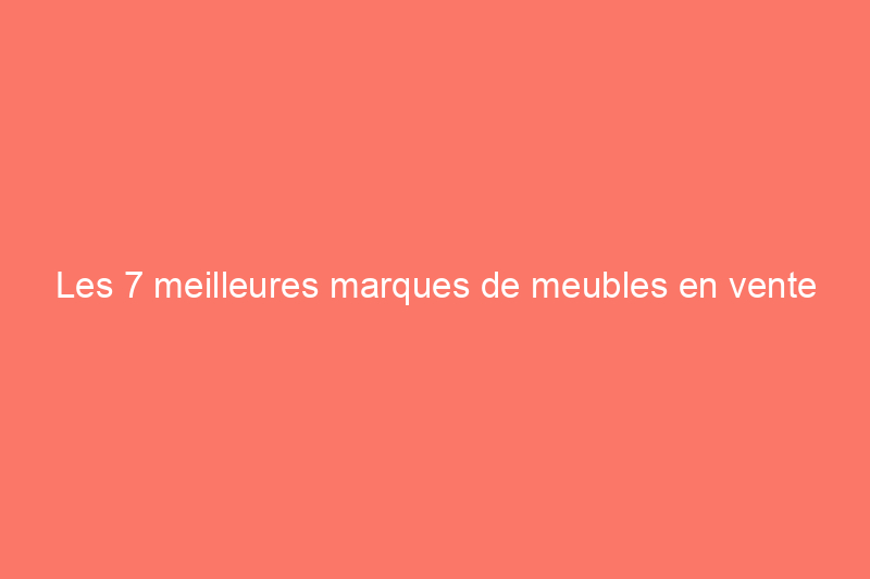 Les 7 meilleures marques de meubles en vente directe au consommateur