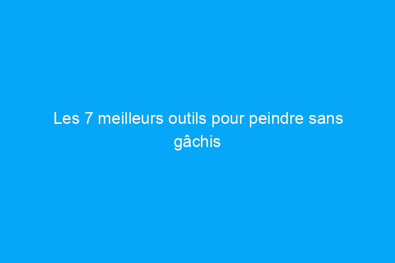 Les 7 meilleurs outils pour peindre sans gâchis