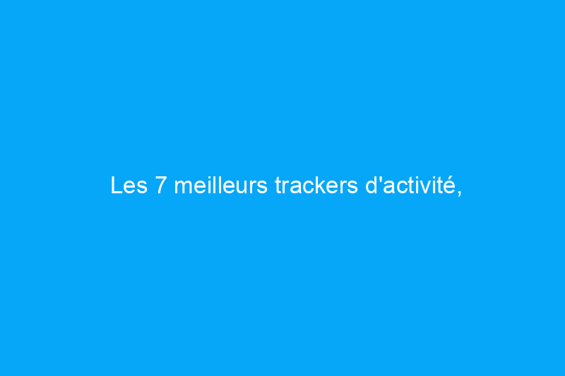 Les 7 meilleurs trackers d'activité, testés par un entraîneur personnel