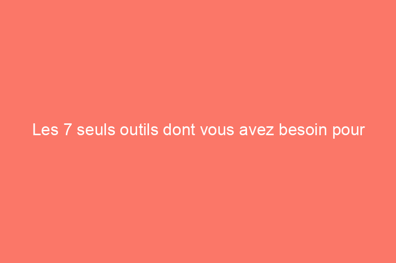 Les 7 seuls outils dont vous avez besoin pour peindre n'importe quelle pièce