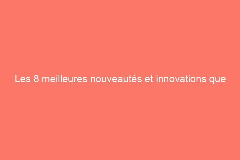 Les 8 meilleures nouveautés et innovations que nous avons vues en janvier 2024