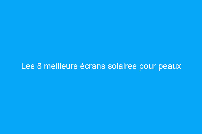 Les 8 meilleurs écrans solaires pour peaux sensibles qui apaisent et protègent