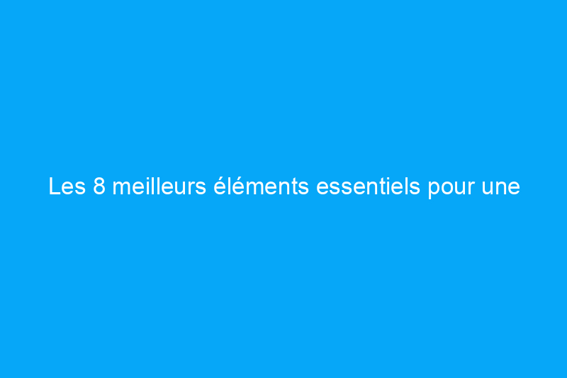 Les 8 meilleurs éléments essentiels pour une vie hors réseau