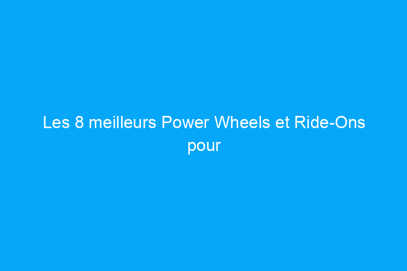 Les 8 meilleurs Power Wheels et Ride-Ons pour donner aux enfants un avant-goût de la conduite