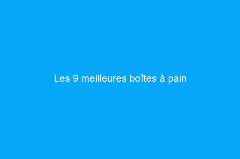 Les 9 meilleures boîtes à pain