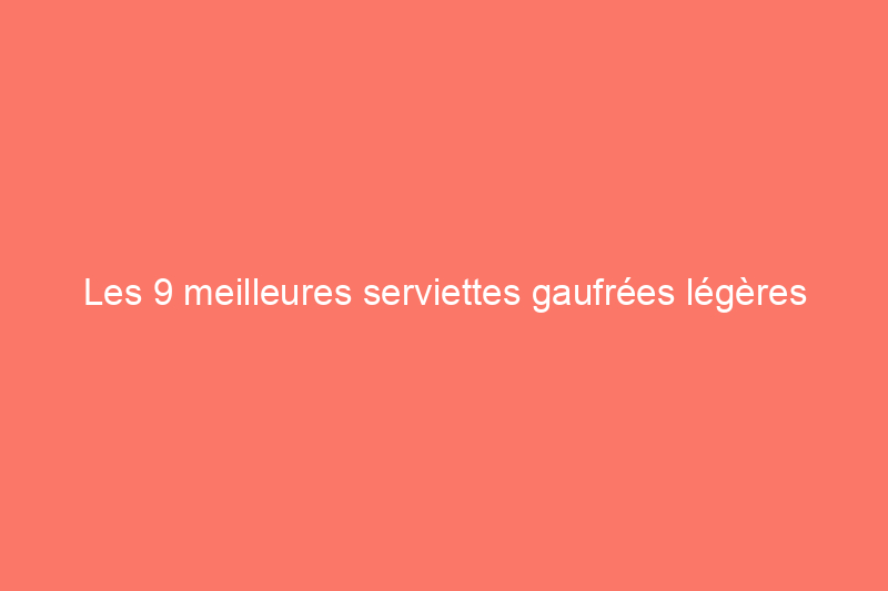 Les 9 meilleures serviettes gaufrées légères et absorbantes