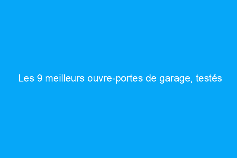 Les 9 meilleurs ouvre-portes de garage, testés