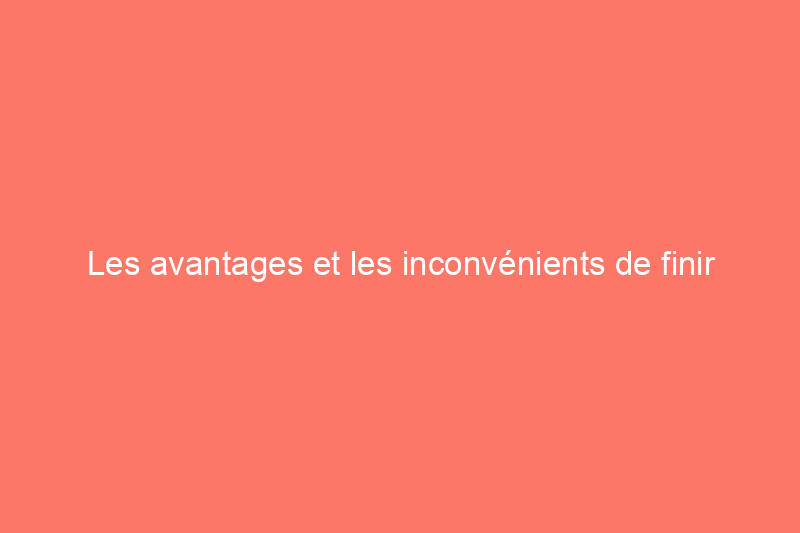 Les avantages et les inconvénients de finir votre sous-sol non fini