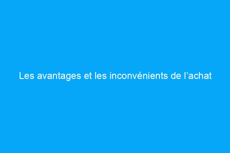 Les avantages et les inconvénients de l’achat d’un condo