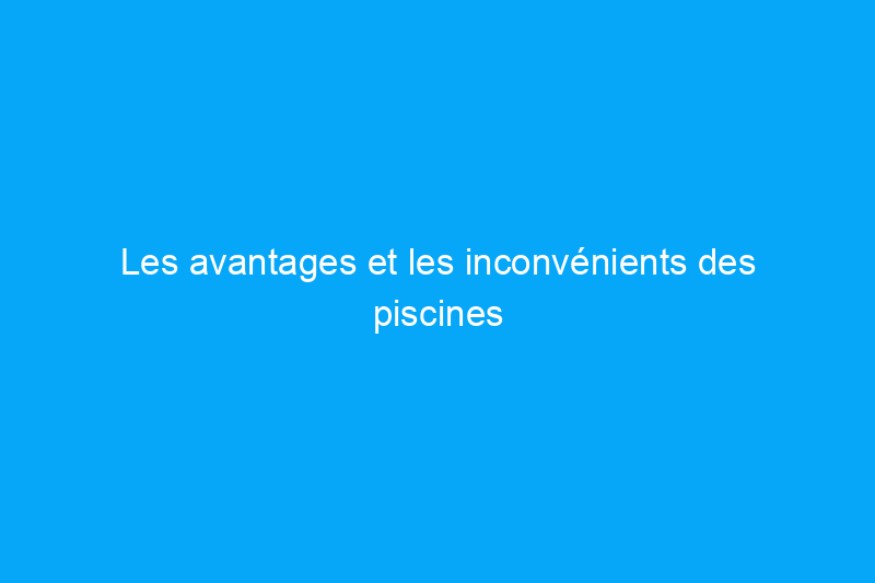 Les avantages et les inconvénients des piscines d’eau salée