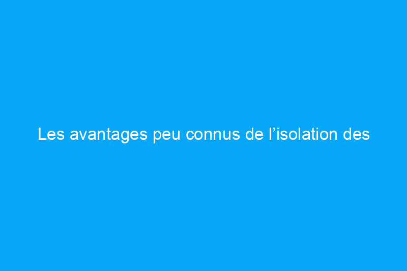 Les avantages peu connus de l’isolation des tuyaux