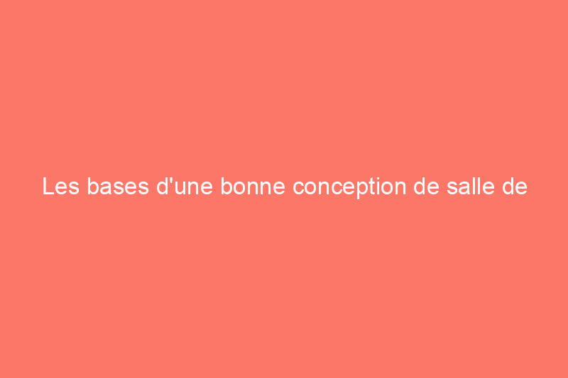 Les bases d'une bonne conception de salle de bains : les mesures à connaître