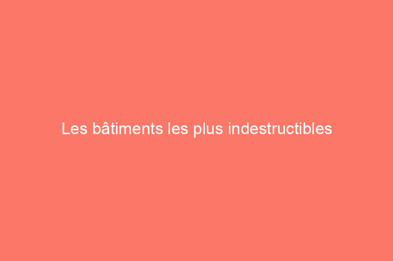 Les bâtiments les plus indestructibles d'Amérique