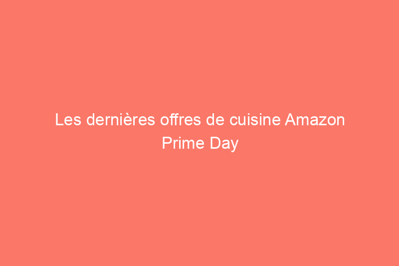 Les dernières offres de cuisine Amazon Prime Day 2021 : réductions sur KitchenAid, Vitamix, Le Creuset et plus encore