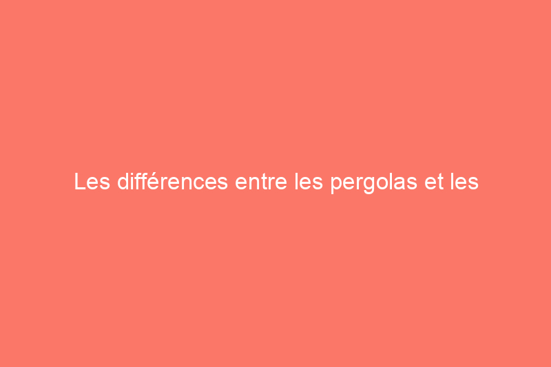 Les différences entre les pergolas et les gazebos, expliquées