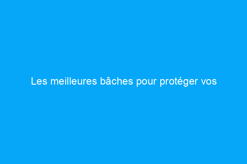 Les meilleures bâches pour protéger vos articles d'extérieur, testées