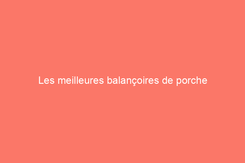 Les meilleures balançoires de porche