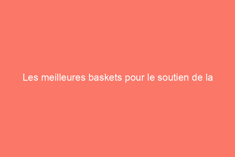 Les meilleures baskets pour le soutien de la voûte plantaire, selon les tests et les avis d'experts