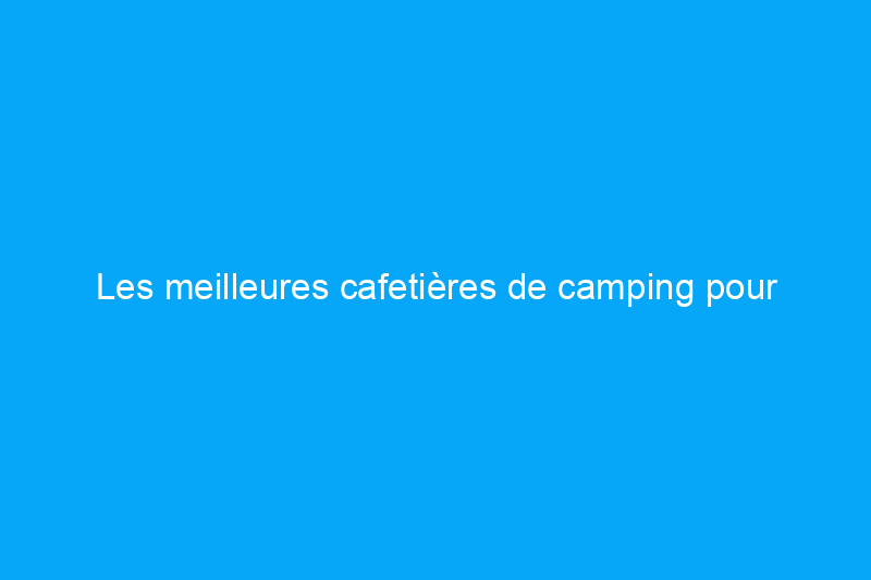 Les meilleures cafetières de camping pour préparer de délicieuses boissons dans la nature