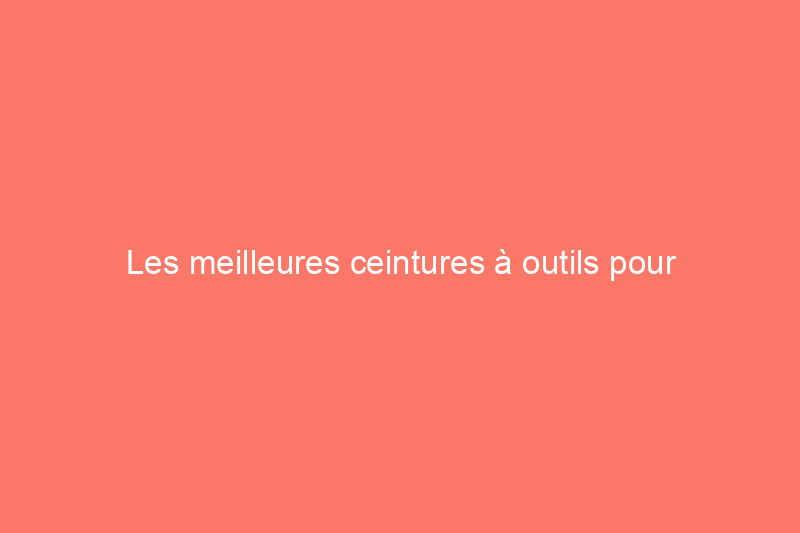 Les meilleures ceintures à outils pour électricien, selon nos tests