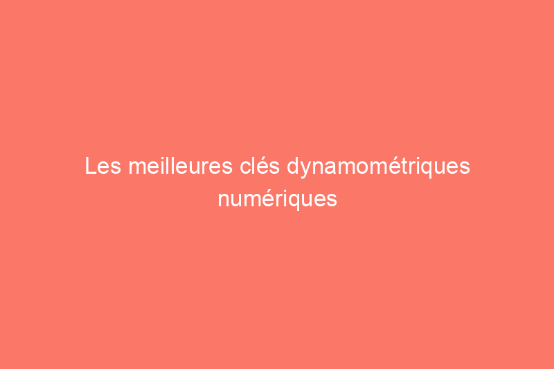 Les meilleures clés dynamométriques numériques de 2024, testées