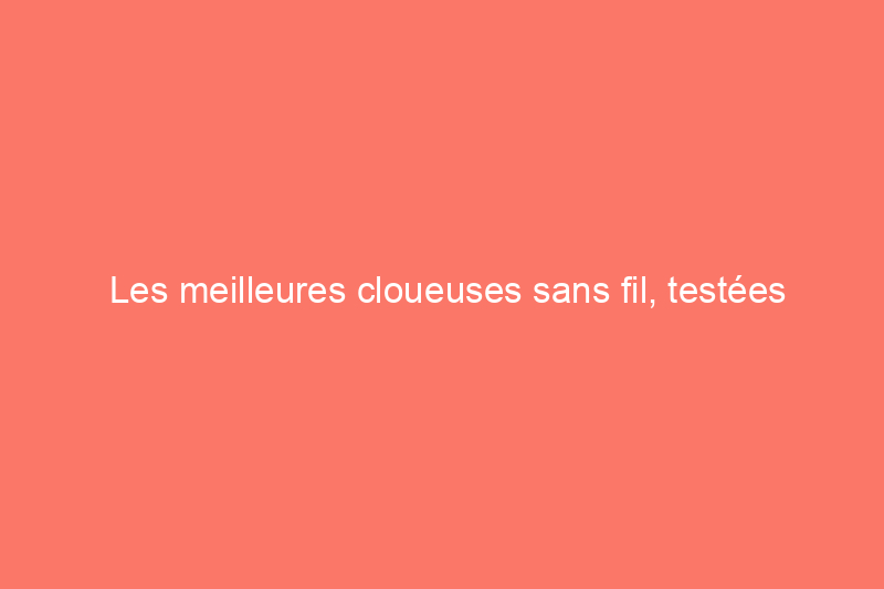 Les meilleures cloueuses sans fil, testées