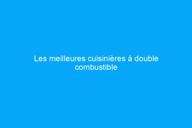 Les meilleures cuisinières à double combustible pour la pâtisserie, la cuisine et plus encore en 2024, examinées