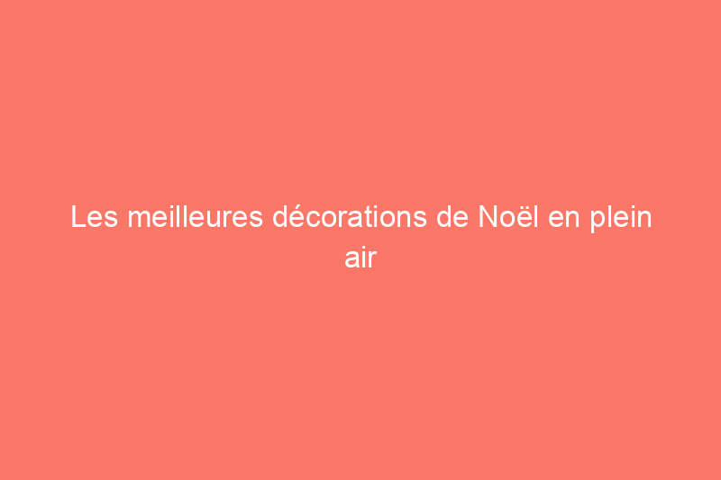 Les meilleures décorations de Noël en plein air