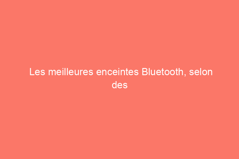 Les meilleures enceintes Bluetooth, selon des tests rigoureux