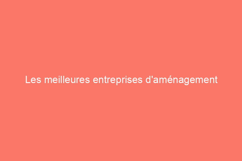 Les meilleures entreprises d'aménagement paysager