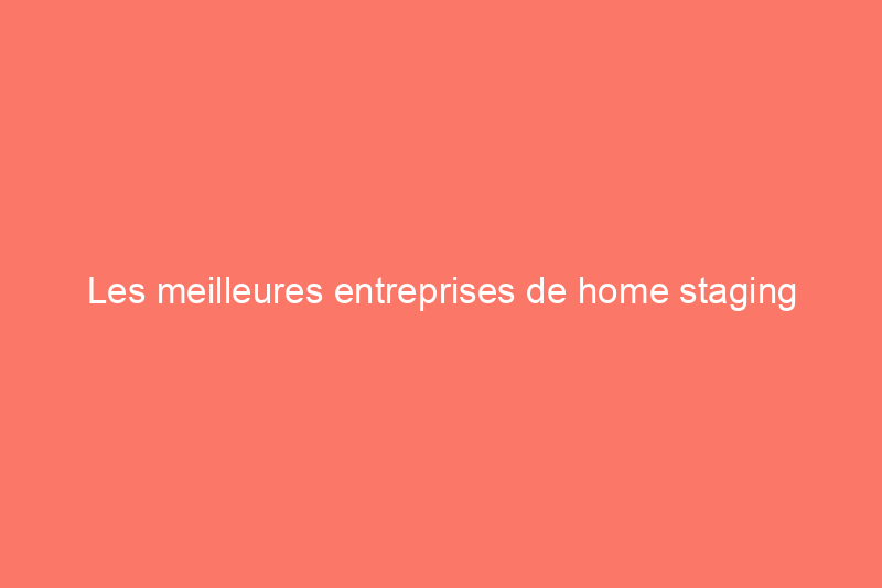 Les meilleures entreprises de home staging