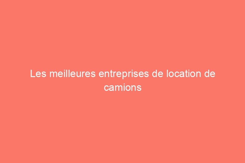 Les meilleures entreprises de location de camions de déménagement