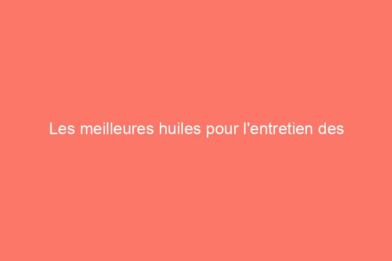 Les meilleures huiles pour l'entretien des tondeuses à gazon