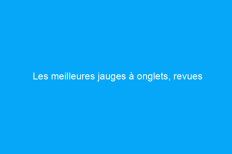 Les meilleures jauges à onglets, revues