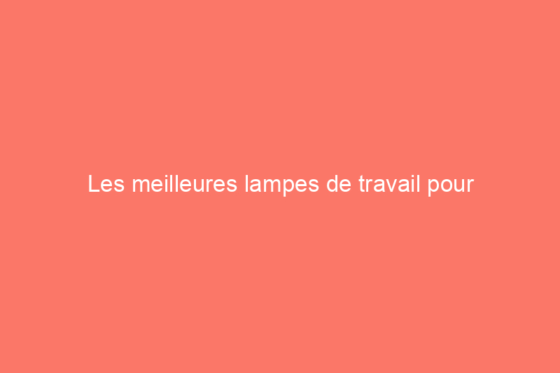 Les meilleures lampes de travail pour l'atelier ou le chantier en 2024, testées