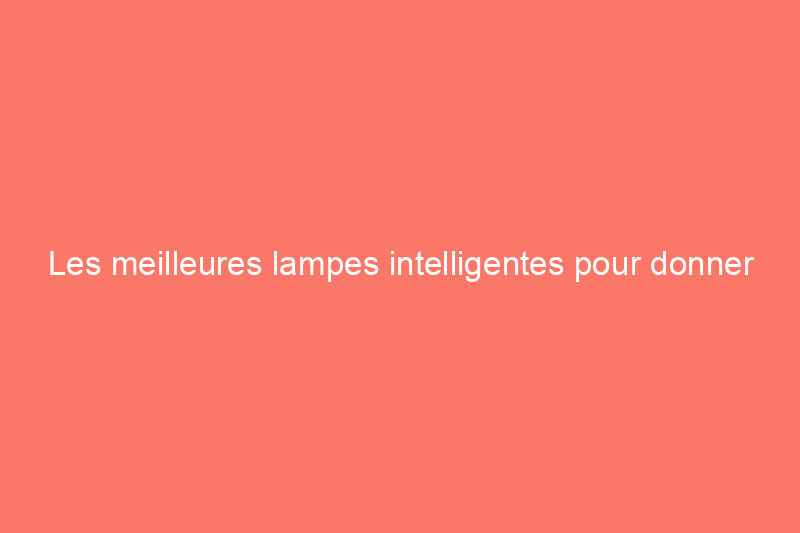 Les meilleures lampes intelligentes pour donner du peps à votre maison