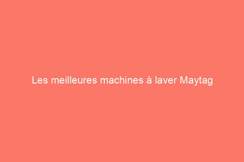 Les meilleures machines à laver Maytag